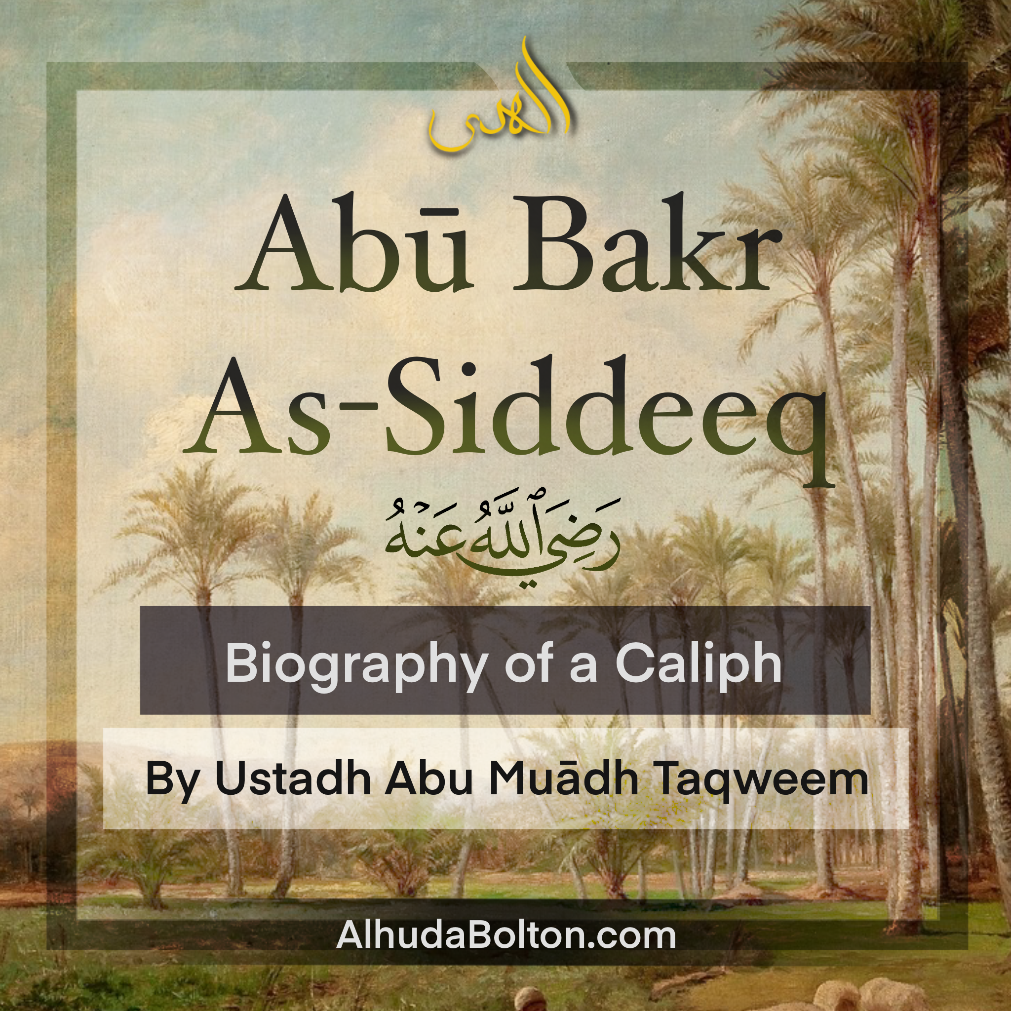 Biography of a Caliph: Abū Bakr As-Siddeeq